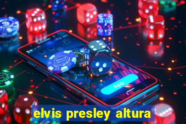 elvis presley altura